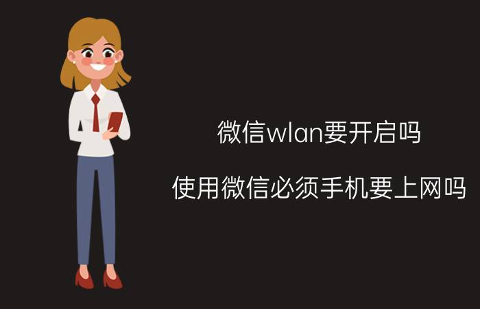 微信wlan要开启吗 使用微信必须手机要上网吗？